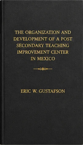 Cover of The Organization and Development of a Post Secondary Teaching Improvement Center in Mexico